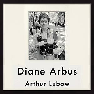 Diane Arbus: Portrait of a Photographer by Arthur Lubow