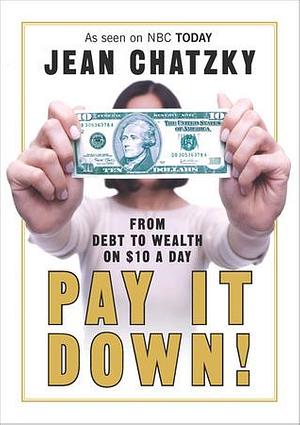 Pay It Down! From Debt to Wealth on $10 a Day by Jean Chatzky, Jean Chatzky