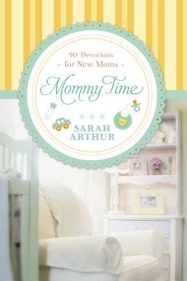 Mommy Time: 90 Devotions for New Moms by Sarah Arthur