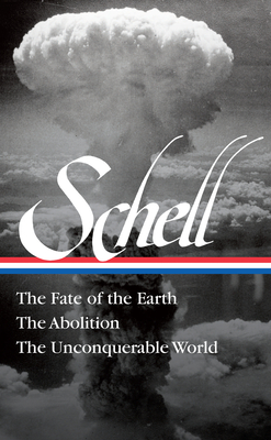 Jonathan Schell: The Fate of the Earth, the Abolition, the Unconquerable World (Loa#329) by Jonathan Schell
