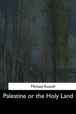 Palestine or the Holy Land by Michael Russell