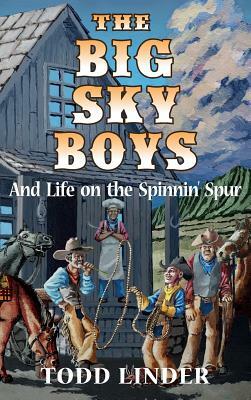 The Big Sky Boys And Life on the Spinnin' Spur by Todd Linder