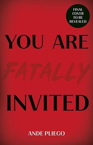 You Are Fatally Invited by Ande Pliego