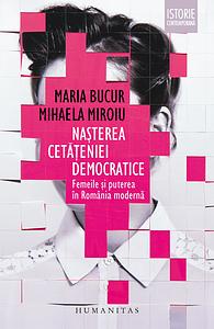 Nașterea cetățeniei democratice: femeile și puterea în România modernă by Mihaela Miroiu, Magda Dragu, Maria Bucur