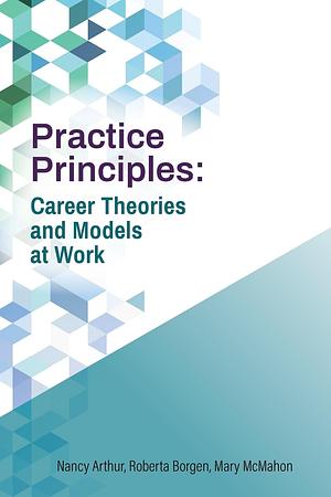 Practice Principles: Career Theories and Models at Work by Mary McMahon, Nancy Arthur, Roberta Borgen