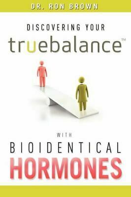Discovering Your Truebalance With Bioidentical Hormones by Ron Brown