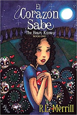 El Corazón Sabe: The Heart Knows by R.L. Merrill
