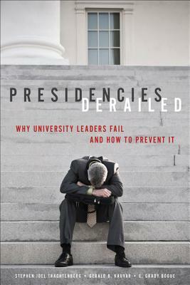 Presidencies Derailed: Why University Leaders Fail and How to Prevent It by Gerald B. Kauvar, Stephen Joel Trachtenberg, E. Grady Bogue