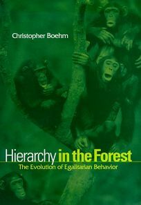 Hierachy in the Forest: The Evolution of Egalitarian Behavior by Christopher Boehm