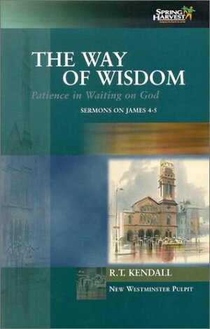 The Way of Wisdom: Patience in Waiting on God: Sermons on James 4-5 Volume 2 by R.T. Kendall