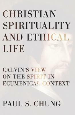 Christian Spirituality and Ethical Life by Paul S. Chung