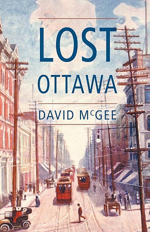 Lost Ottawa by David McGee