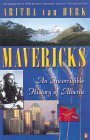 Mavericks: An Incorrigible History of Alberta by Aritha Van Herk