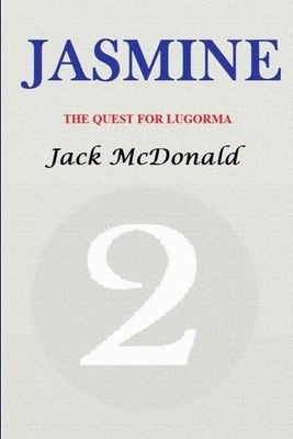 Jasmine 2: The Quest For Lugorma by Jack McDonald