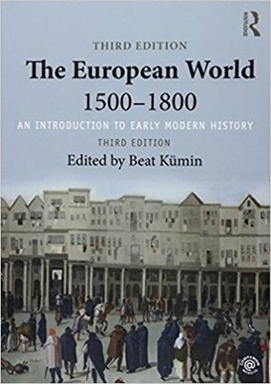 The European World 1500-1800: An Introduction to Early Modern History by Beat Kumin