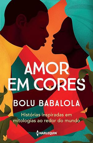 Amor Em Cores: historias inspiradas em mitologias ao redor do mundo by Bolu Babalola