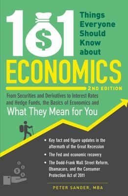 101 Things Everyone Should Know about Economics: From Securities and Derivatives to Interest Rates and Hedge Funds, the Basics of Economics and What T by Peter Sander