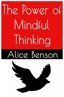 The Power of Mindful Thinking by Alice Benson
