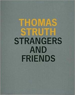 Thomas Struth: Strangers and Friends by Thomas Struth