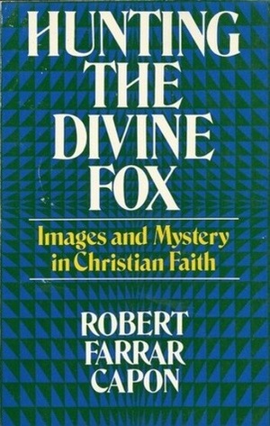 Hunting the Divine Fox: An Introduction to the Language of Theology by Robert Farrar Capon