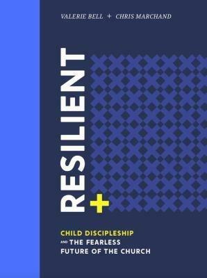 Resilient: Child Discipleship and the Fearless Future of the Church by Mike Handler, Chris Marchand, Matt Markins, Valerie Bell
