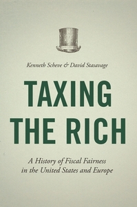 Taxing the Rich: A History of Fiscal Fairness in the United States and Europe by David Stasavage, Kenneth Scheve