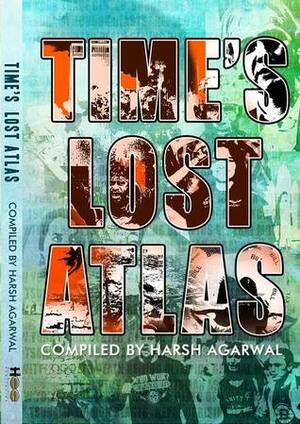 Time's Lost Atlas by Sakshi Shrivastava, Namrata, Vishal Bagaria, Geetha Madhuri, Harsh Agarwal, Shruti Jain, Adwitiya Borah, Vishnu Vardhanan, Pooja Wanpal, Anurag Anand, Budhaditya Bhattacharjee, Malavika Roy Singh