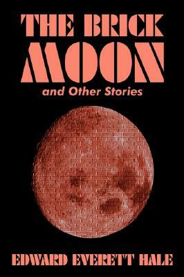 The Brick Moon and Other Stories by Edward Everett Hale, Fiction, Literary, Short Stories by Edward Everett Hale