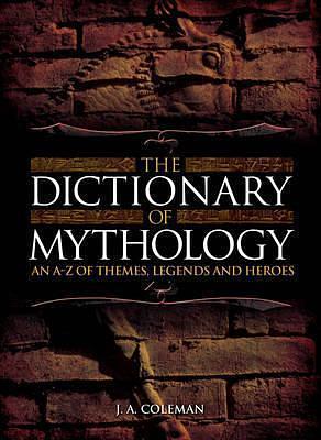 Dictionary of Mythology by J.A. Coleman, J.A. Coleman