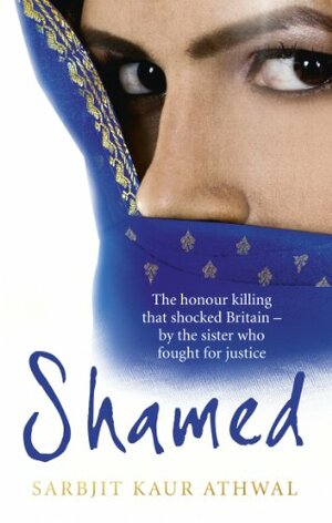 Shamed: The Honour Killing That Shocked Britain – by the Sister Who Fought for Justice by Sarbjit Kaur Athwal