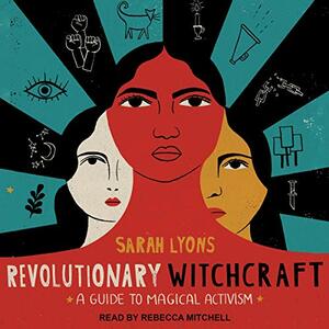 Revolutionary Witchcraft: A Guide to Magical Activism by Sarah Lyons