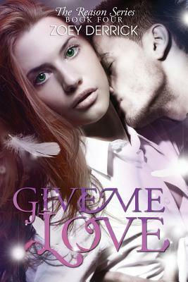 Give Me Love - Reason Series #4 by Zoey Derrick