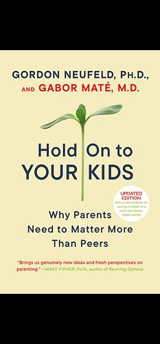 Hold On to Your Kids by MD, Gabor Maté, Gordon Neufeld