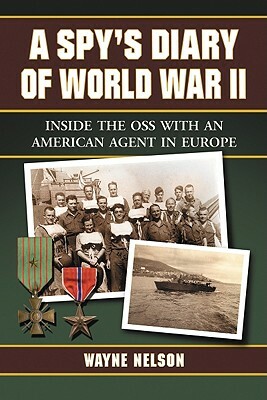 A Spy's Diary of World War II: Inside the OSS with an American Agent in Europe by Wayne Nelson