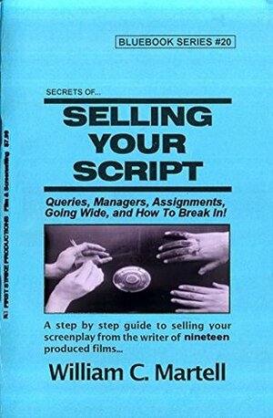 Secrets Of Selling: Breaking In (Screenwriting Blue Books Book 20) by William C. Martell