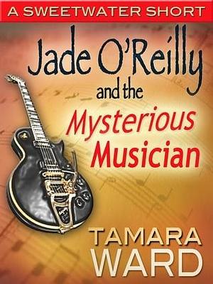 Jade O'Reilly and the Mysterious Musician by Tamara Ward, Tamara Ward