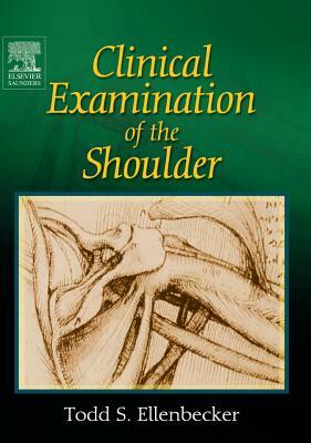 Clinical Examination of the Shoulder by Todd S. Ellenbecker