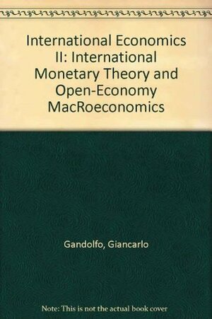 International Economics II: International Monetary Theory and Open-Economy Macroeconomics by Giancarlo Gandolfo