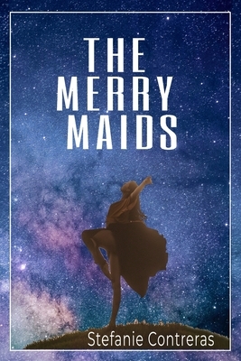 The Merry Maids: Book One by Stefanie Contreras