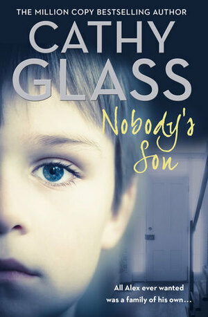 Nobody's Son: All Alex ever wanted was a family of his own by Cathy Glass