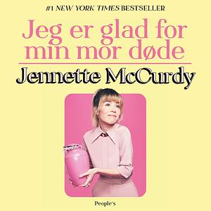 Jeg er glad for min mor døde by Jennette McCurdy