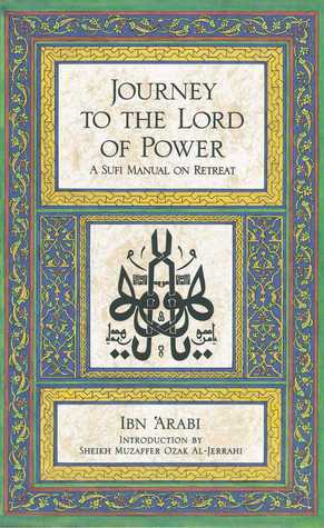 Journey to the Lord of Power: A Sufi Manual on Retreat by Muzaffer Ozak, Ibn Arabi