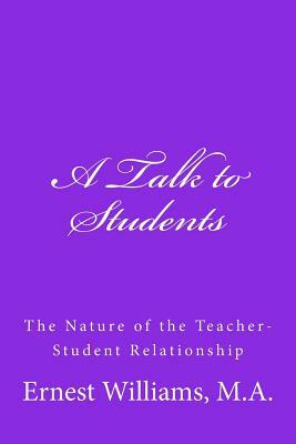 A Talk to Students: The Nature of the Teacher-Student Relationship by Ernest Williams