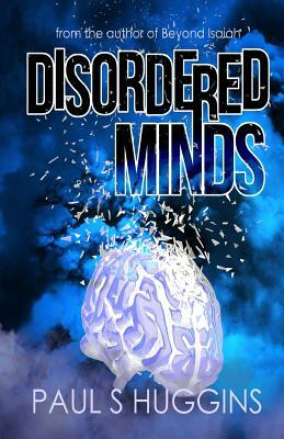 Disordered Minds by Paul S. Huggins