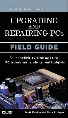 Upgrading and Repairing PCs: Field Guide by Mark Edward Soper, Scott Mueller