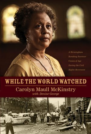 While the World Watched: A Birmingham Bombing Survivor Comes of Age during the Civil Rights Movement by Carolyn Maull McKinstry