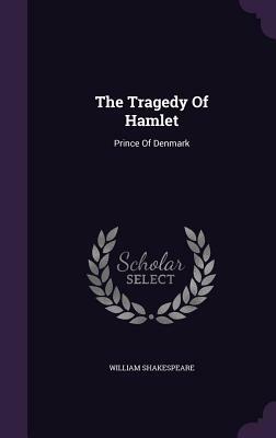 The Tragedy of Hamlet: Prince of Denmark by William Shakespeare