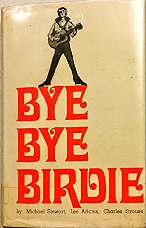 Bye Bye Birdie by Michael Stewart, Lee Adams, Charles Strouse