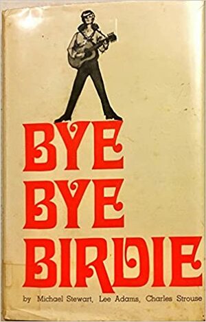 Bye Bye Birdie by Michael Stewart, Charles Strouse, Lee Adams