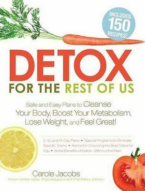 Detox for the Rest of Us: Safe and Easy Plans to Cleanse Your Body, Boost Your Metabolism, Lose Weight and Feel Great! by Carole Jacobs, Patrice Johnson